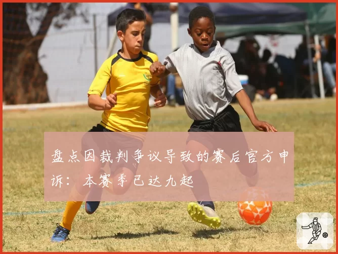 盘点因裁判争议导致的赛后官方申诉:本赛季已达九起