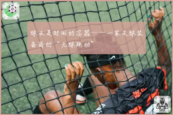 球衣是时间的容器——一家足球装备商的“无球跑动”